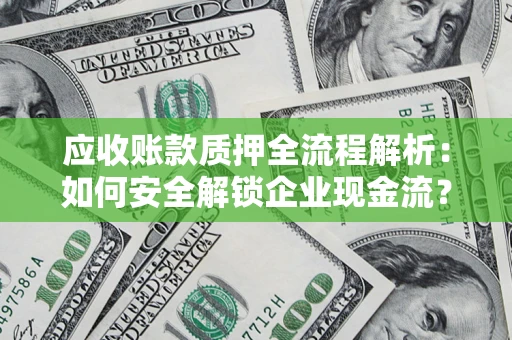 武汉应收账款质押全流程解析：如何安全解锁企业现金流？