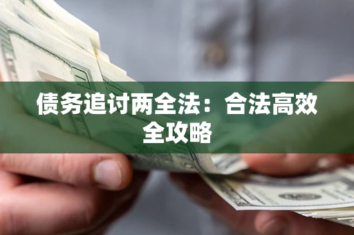 武汉债务追讨两全法：合法高效全攻略