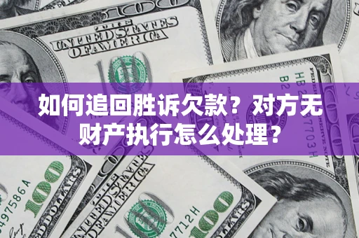 武汉如何追回胜诉欠款？对方无财产执行怎么处理？