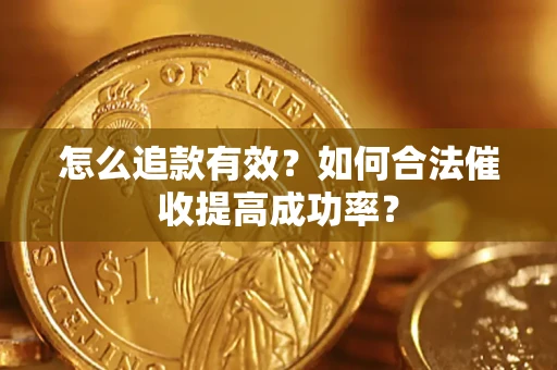 武汉怎么追款有效？如何合法催收提高成功率？
