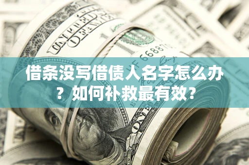 武汉借条没写借债人名字怎么办？如何补救最有效？
