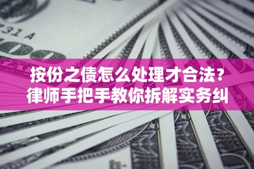 武汉按份之债怎么处理才合法？律师手把手教你拆解实务纠纷
