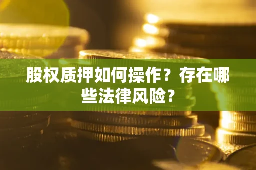 武汉股权质押如何操作？存在哪些法律风险？