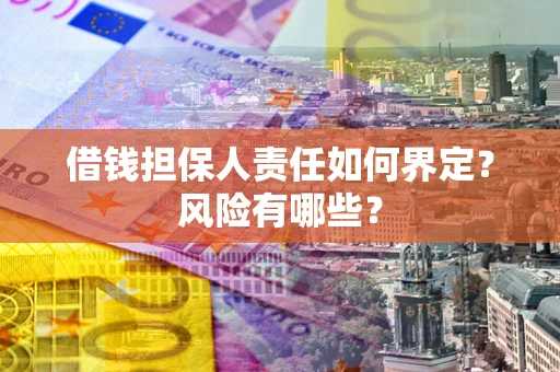 武汉借钱担保人责任如何界定?风险有哪些? 武汉借钱担保人责任如何界定?风险有哪些?