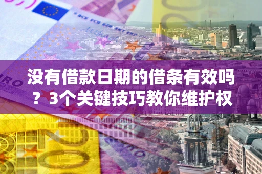武汉没有借款日期的借条有效吗？3个关键技巧教你维护权益