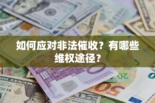 武汉如何应对非法催收？有哪些维权途径？