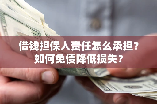 武汉借钱担保人责任怎么承担？如何免债降低损失？