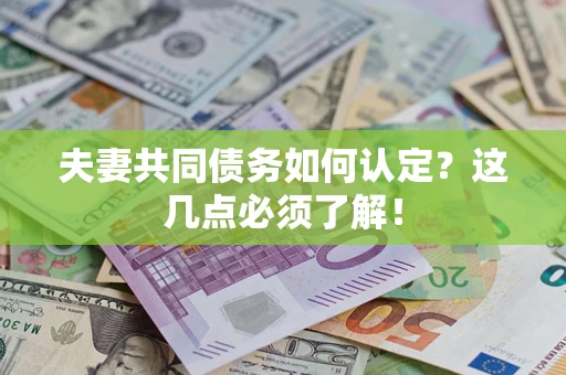 武汉夫妻共同债务如何认定？这几点必须了解！
