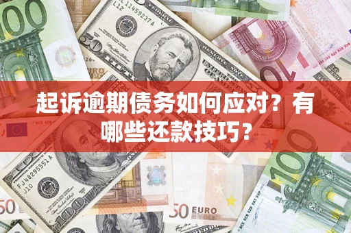 武汉起诉逾期债务如何应对？有哪些还款技巧？