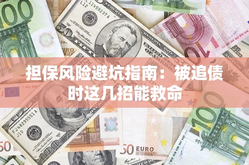 武汉担保风险避坑指南：被追债时这几招能救命