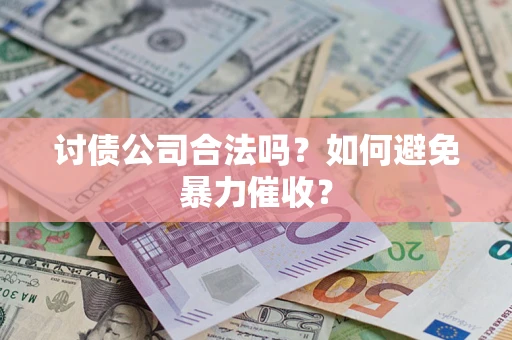 武汉讨债公司合法吗？如何避免暴力催收？