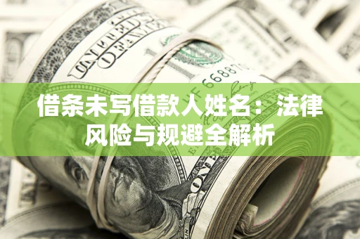 武汉借条未写借款人姓名：法律风险与规避全解析
