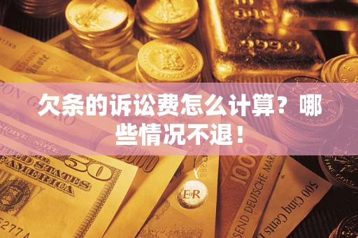 武汉欠条的诉讼费怎么计算?哪些情况不退! 武汉欠条的诉讼费怎么计算?哪些情况不退!