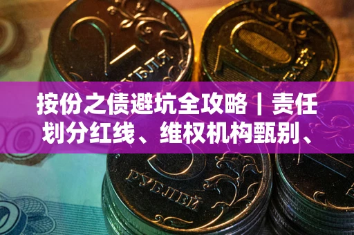 武汉按份之债避坑全攻略｜责任划分红线、维权机构甄别、纠纷处理全流程拆解