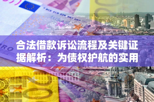 武汉合法借款诉讼流程及关键证据解析：为债权护航的实用指南