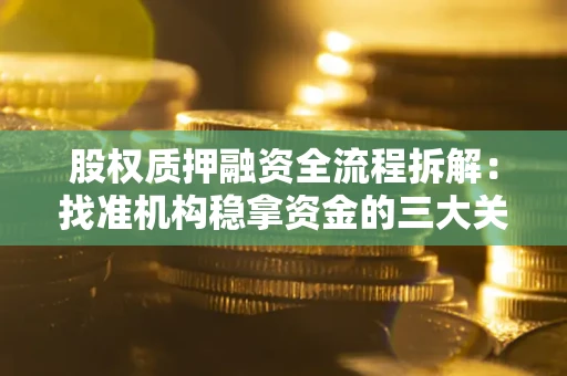 武汉股权质押融资全流程拆解：找准机构稳拿资金的三大关键