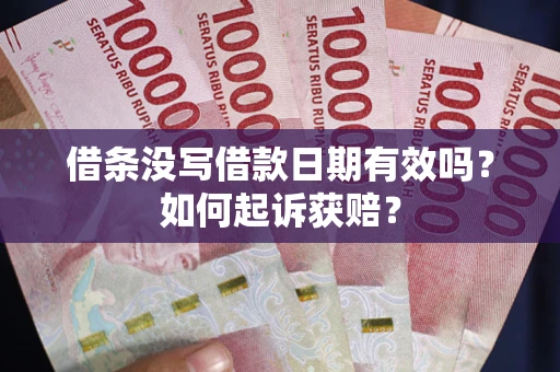 武汉借条没写借款日期有效吗？如何起诉获赔？