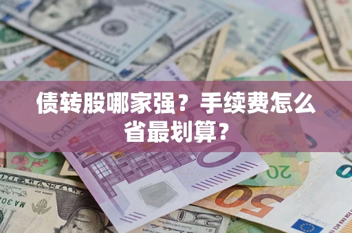 武汉债转股哪家强？手续费怎么省最划算？