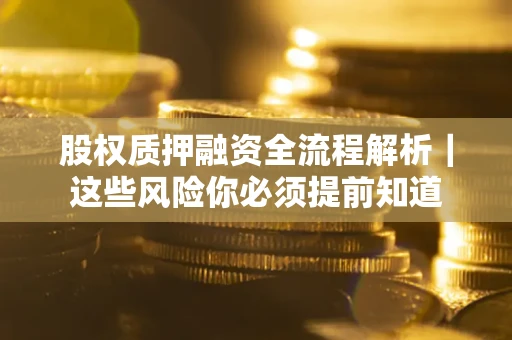 武汉股权质押融资全流程解析｜这些风险你必须提前知道