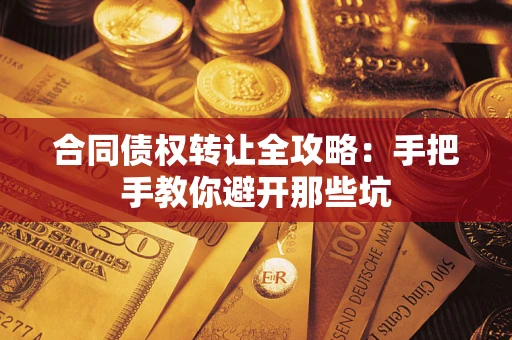 武汉合同债权转让全攻略：手把手教你避开那些坑