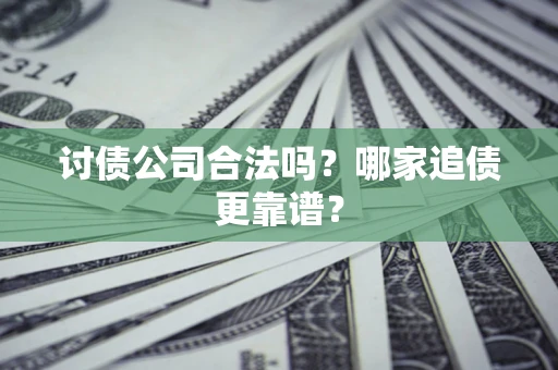 武汉讨债公司合法吗？哪家追债更靠谱？
