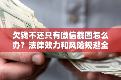 武汉欠钱不还只有微信截图怎么办？法律效力和风险规避全解析