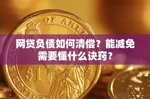 武汉网贷负债如何清偿？能减免需要懂什么诀窍？