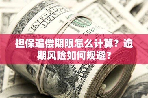 武汉担保追偿期限怎么计算？逾期风险如何规避？
