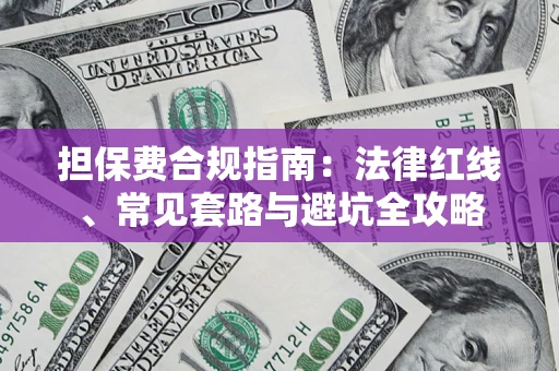 武汉担保费合规指南：法律红线、常见套路与避坑全攻略