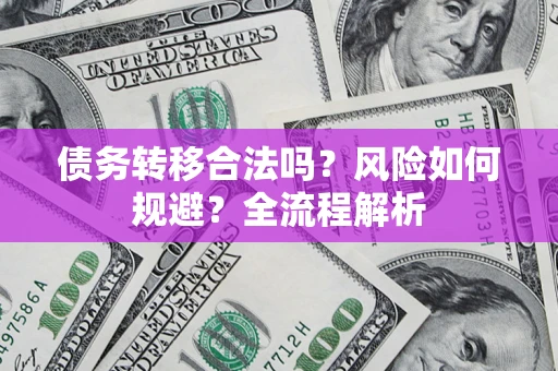 武汉债务转移合法吗？风险如何规避？全流程解析