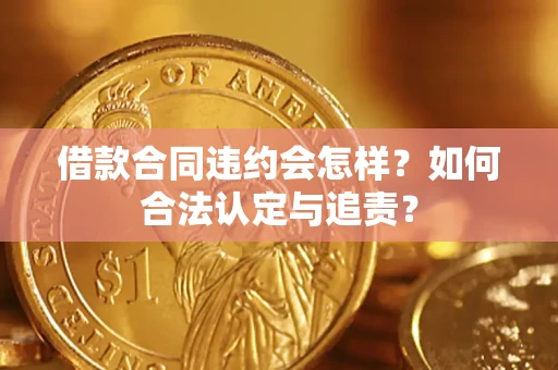 武汉借款合同违约会怎样？如何合法认定与追责？
