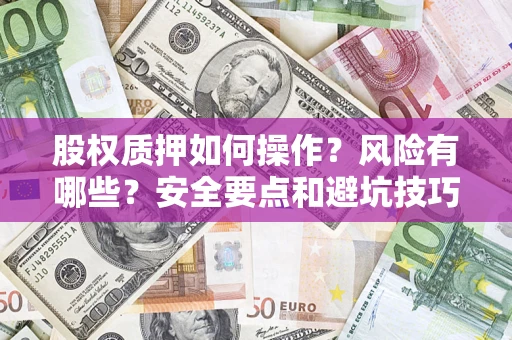 武汉股权质押如何操作？风险有哪些？安全要点和避坑技巧？