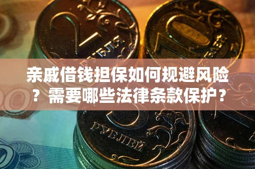 武汉亲戚借钱担保如何规避风险？需要哪些法律条款保护？