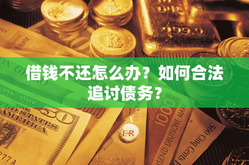武汉借钱不还怎么办？如何合法追讨债务？