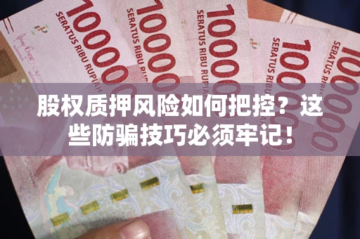 武汉股权质押风险如何把控？这些防骗技巧必须牢记！