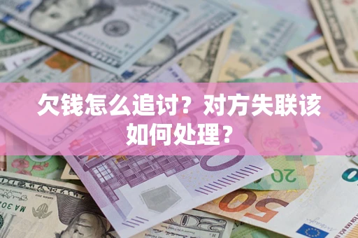 武汉欠钱怎么追讨？对方失联该如何处理？