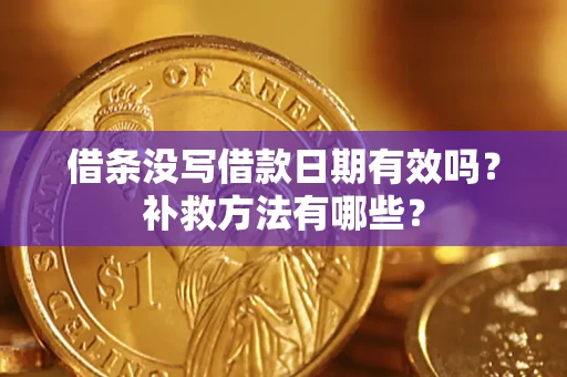 武汉借条没写借款日期有效吗?补救方法有哪些? 武汉借条没写借款日期有效吗?补救方法有哪些?