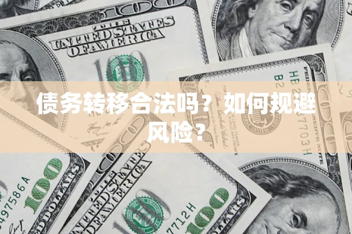 武汉债务转移合法吗？如何规避风险？