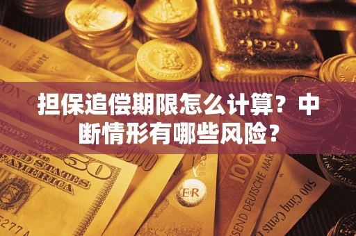 武汉担保追偿期限怎么计算？中断情形有哪些风险？