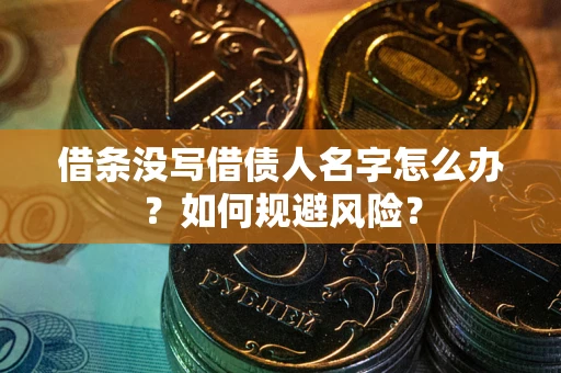 武汉借条没写借债人名字怎么办？如何规避风险？
