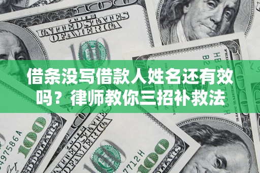 武汉借条没写借款人姓名还有效吗？律师教你三招补救法
