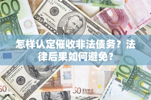 武汉怎样认定催收非法债务？法律后果如何避免？