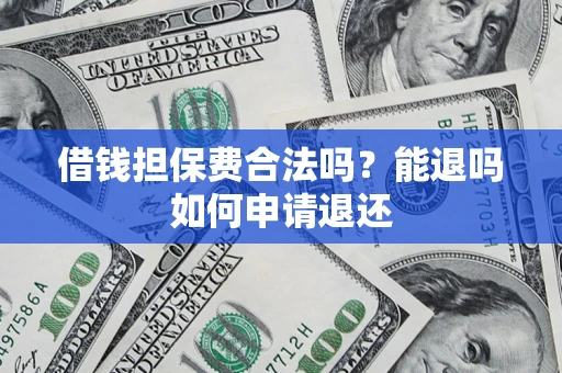 武汉借钱担保费合法吗？能退吗如何申请退还