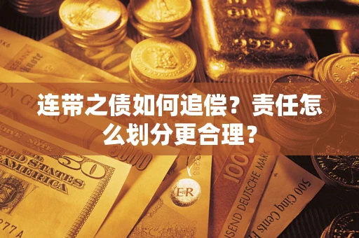 武汉连带之债如何追偿？责任怎么划分更合理？