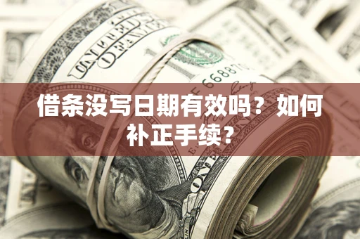 武汉借条没写日期有效吗？如何补正手续？