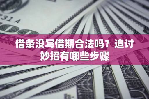 武汉借条没写借期合法吗？追讨妙招有哪些步骤