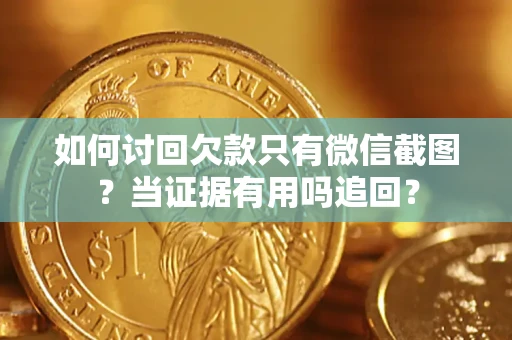 武汉如何讨回欠款只有微信截图？当证据有用吗追回？