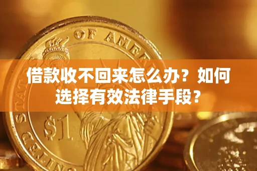 武汉借款收不回来怎么办？如何选择有效法律手段？