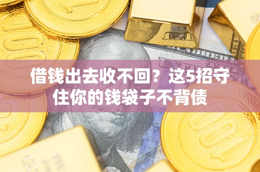 武汉借钱出去收不回？这5招守住你的钱袋子不背债