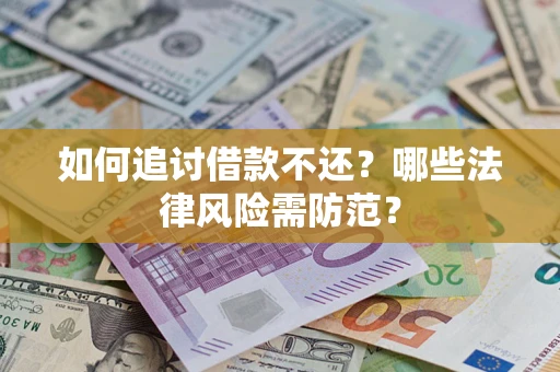 武汉如何追讨借款不还？哪些法律风险需防范？